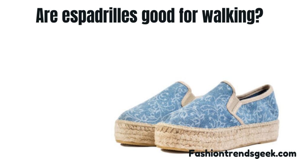 Are espadrilles good for walking?